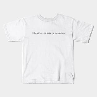 I like winter...no bees, no mosquitoes Kids T-Shirt